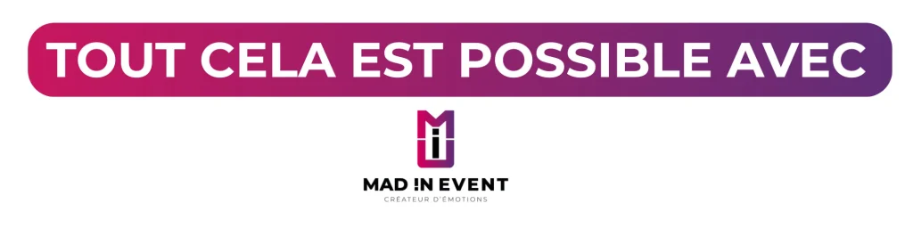tout cela est possible avec Mad In Event